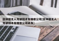 区块链无人驾驶技术有哪些公司[区块链无人驾驶技术有哪些公司研发]