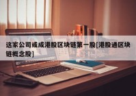 这家公司或成港股区块链第一股[港股通区块链概念股]