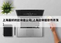 上海最好的区块链公司[上海区块链软件开发]