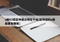 a股63家区块链公司在干啥[区块链的a股股票有哪些]