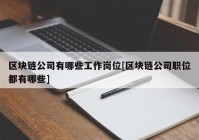 区块链公司有哪些工作岗位[区块链公司职位都有哪些]