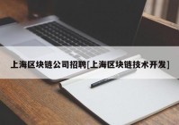 上海区块链公司招聘[上海区块链技术开发]