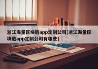 浙江海量区块链app定制公司[浙江海量区块链app定制公司有哪些]