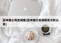 区块链公司忠诚度[区块链行业调研及分析公司]