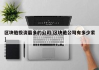 区块链投资最多的公司[区块链公司有多少家]