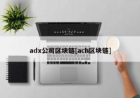 adx公司区块链[ach区块链]